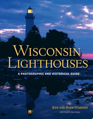 Wisconsin Lighthouses A Photographic and Historical Guide, Revised Edition