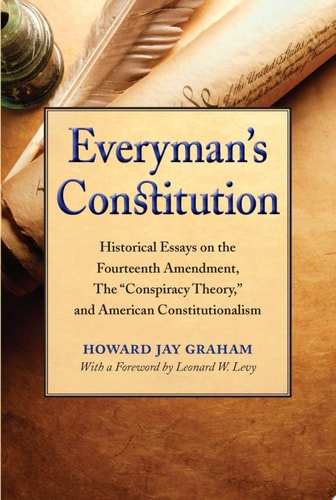 Everyman's Constitution Historical Essays on the Fourteenth Amendment, the "Conspiracy Theory," and American Constitutionalism