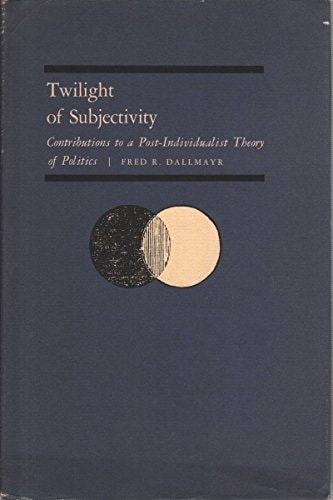 Twilight of Subjectivity: Contributions to a Post-Individualist Theory of Politics