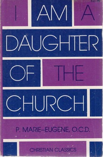 I Want to See God ; I Am a Daughter of the Church A Practical Synthesis of Carmelite Spirituality