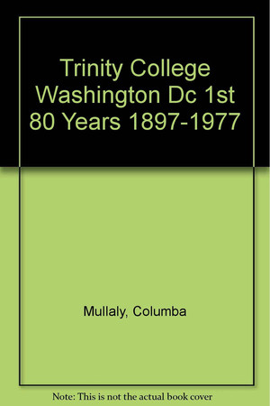 Trinity College, Washington, D.C.: the first eighty years, 1897-1977