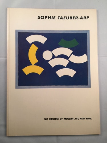 Sophie Taeuber-Arp : The Museum of Modern Art, New York [September 16 - November 29, 1981 ; Museum of Contemporary Art, Chicago, January 9 - March 7, 1982 ...]