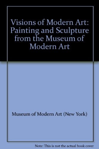 Visions of Modern Art: Painting and Sculpture from the Museum of Modern Art