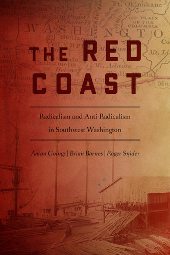 The Red Coast Radicalism and Anti-radicalism in Southwest Washington