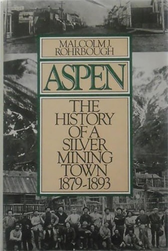 Aspen The History of a Silver-mining Town, 1879-1893