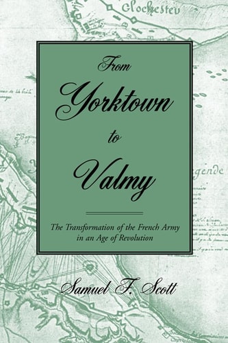 From Yorktown to Valmy The Transformation of the French Army in an Age of Revolution