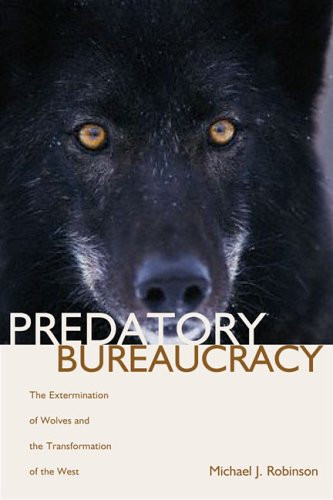 Predatory Bureaucracy: The Extermination of Wolves And the Transformation of the West