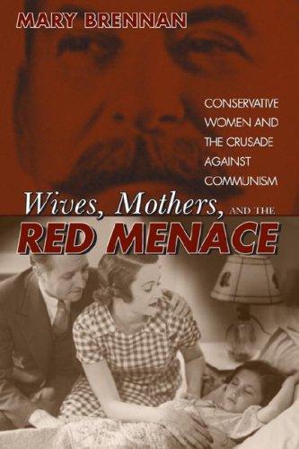 Wives, mothers, and the Red Menace: conservative women and the crusade against communism