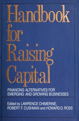 Handbook for Raising Capital: Financing Alternatives for Emerging and Growing Businesses