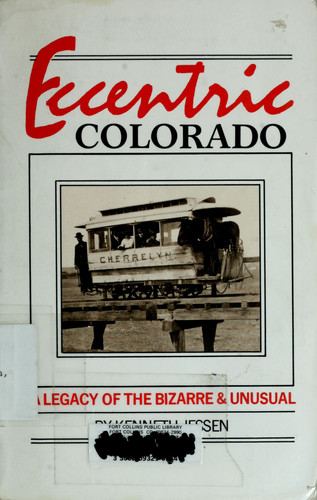 Eccentric Colorado A Legacy of the Bizarre and Unusual