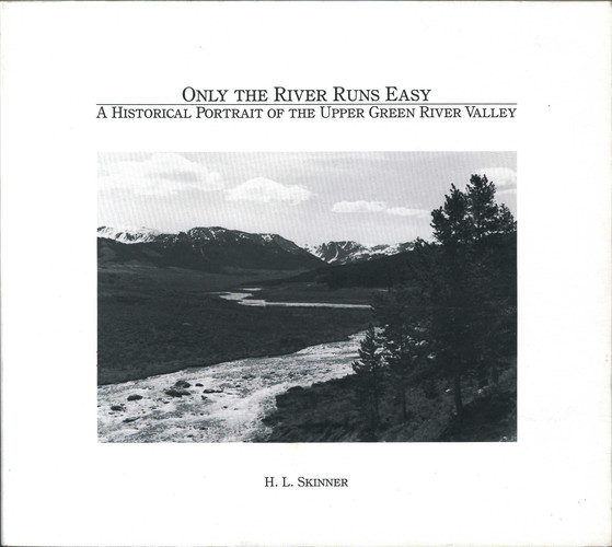 Only the River Runs Easy A Historical Portrait of the Upper Green River Valley