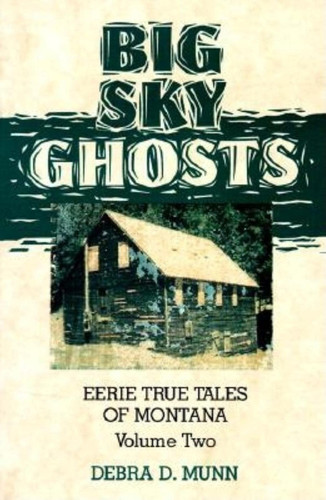 Big Sky Ghosts Eerie True Tales of Montana