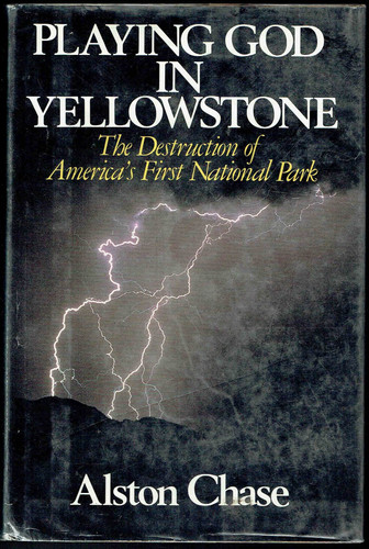Playing God in Yellowstone The Destruction of America's First National Park