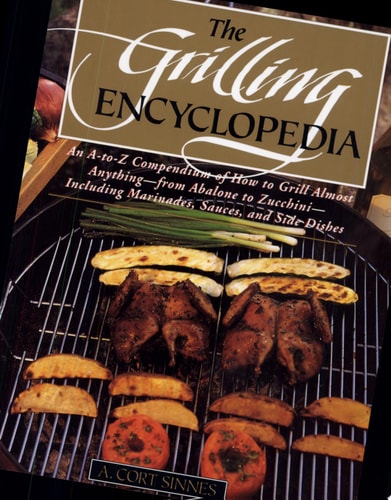 The Grilling Encyclopedia An A-to-Z Compendium of how to Grill Almost Anything