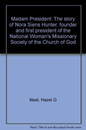 Madam President The Story of Nora Siens Hunter, Founder and First President of the National Woman's Missionary Society of the Church of God