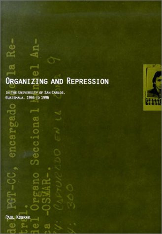 Organizing and Repression in the University of San Carlos, Guatemala, 1944 to 1996.