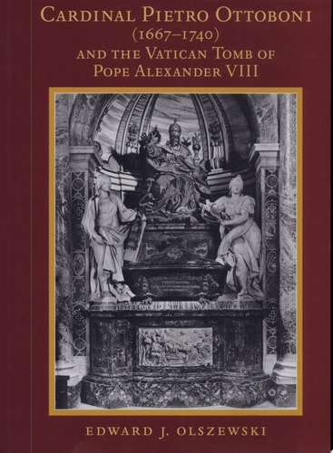 Cardinal Pietro Ottoboni (1667-1740) and the Vatican Tomb of Pope Alexander VIII