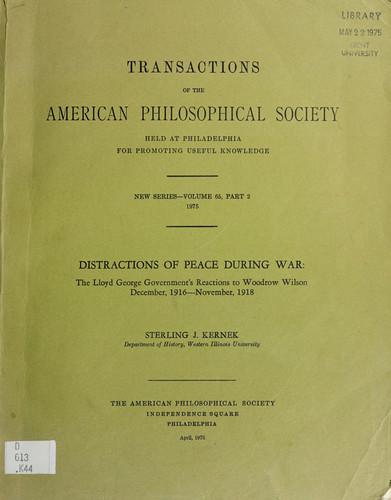 Distractions of peace during war: The Lloyd George government's reactions to Woodrow Wilson, December, 1916-November, 1918 (Transactions of the American Philosophical Society)