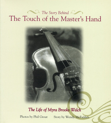 The Story Behind The Touch of the Master's Hand The Life of Myra Brooks Welch