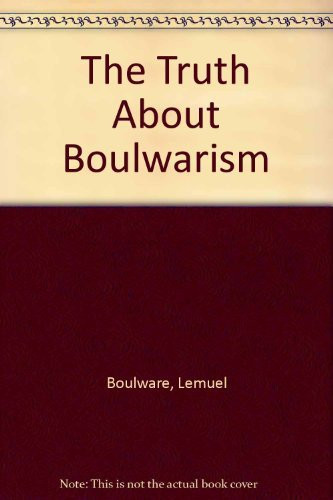 The Truth about Boulwarism Trying to Do Right Voluntarily