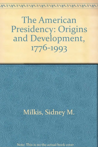 The American Presidency: Origins and Development, 1776-1993