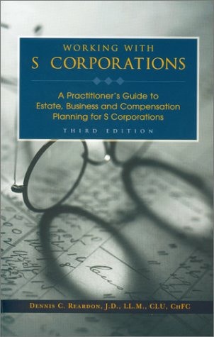 Working with S Corporations A Practitioner's Guide to Estate, Business, and Compensation Planning for S Corporations
