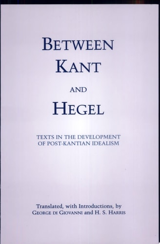 Between Kant and Hegel Texts in the Development of Post-Kantian Idealism