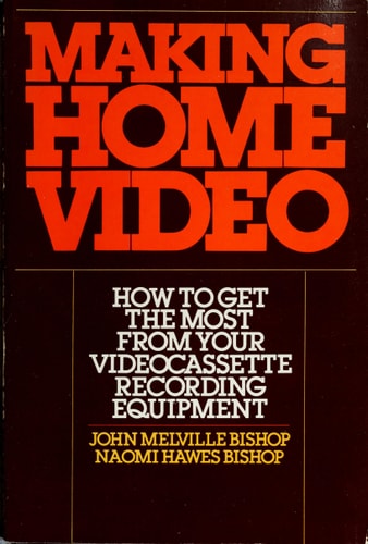 Making Home Video An Illustrated Guide to Getting the Most from Your Videocassette Recording Equipment