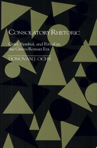Consolatory Rhetoric Grief, Symbol, and Ritual in the Greco-Roman Era
