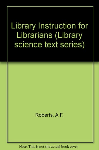 Library instruction for librarians (Library science text series)