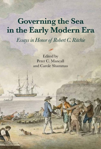 Governing the Sea in the Early Modern Era Essays in Honor of Robert C. Ritchie