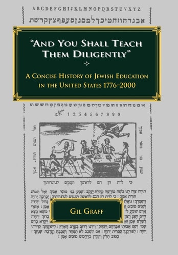 And You Shall Teach Them Diligently A Concise History of Jewish Education in the United States 1776-2000