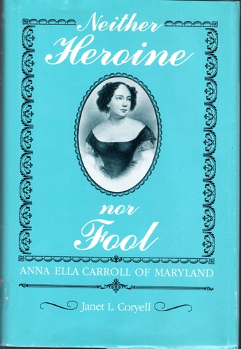 Neither Heroine Nor Fool: Anna Ella Carroll of Maryland