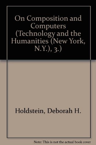 On Composition and Computers (Technology and the Humanities, Vol 3)