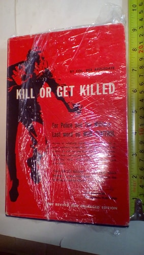 Kill Or Get Killed Riot Control Techniques, Manhandling, and Close Combat, for Police and the Military