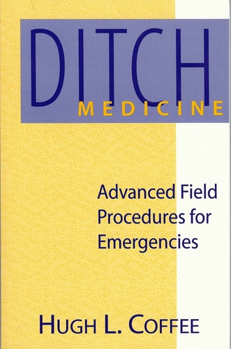 Ditch Medicine Advanced Field Procedures for Emergencies