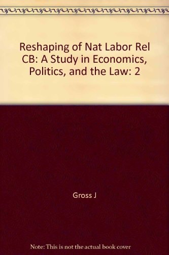 The Making of the National Labor Relations Board A Study in Economics, Politics, and the Law