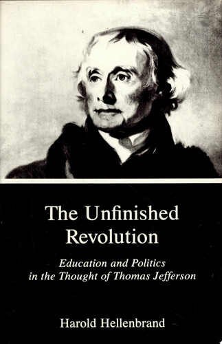 The Unfinished Revolution Education and Politics in the Thought of Thomas Jefferson