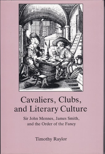 Cavaliers, Clubs, and Literary Culture Sir John Mennes, James Smith, and the Order of the Fancy