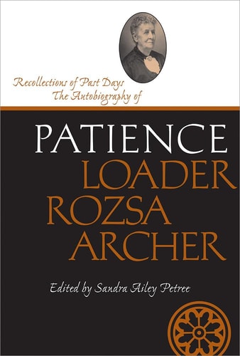 Recollections of Past Days: The Autobiography of Patience Loader Rozsa Archer (Life Writings Frontier Women)