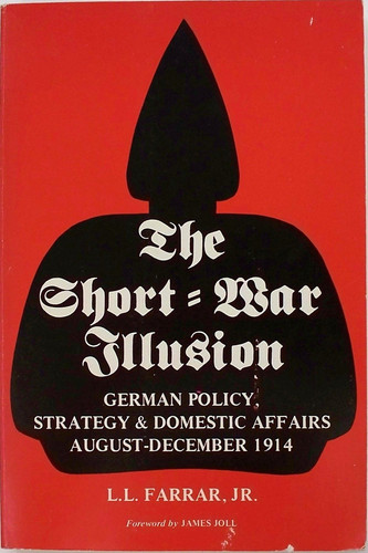 The Short-war Illusion: German Policy, Strategy & Domestic Affairs, August-December 1914