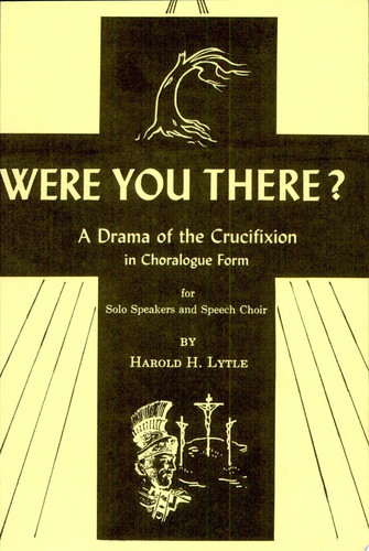 Were You There? A Drama of the Crucifixion for Solo Speakers and Speech Choir