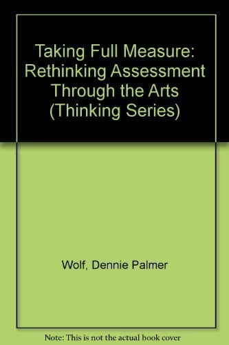 Taking Full Measure: Rethinking Assessment Through the Arts (Thinking Series)
