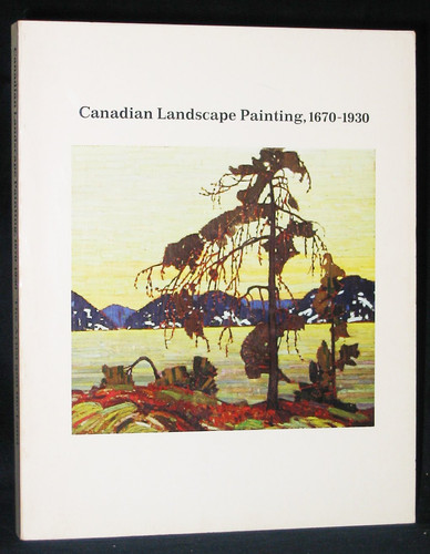 Canadian Landscape Painting, 1670-1930 The Artist and the Land