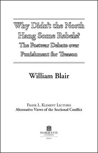 Why Didn't The North Hang Some Rebels?: The Postwar Debate Over Punishment For Treason (FRANK L. KLEMENT LECTURES)
