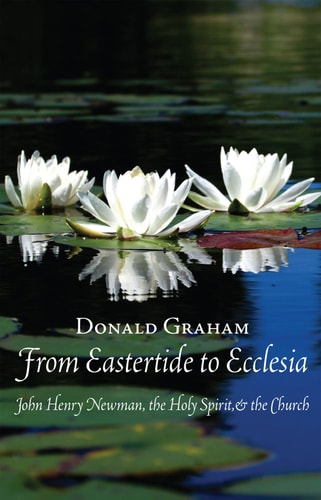 From Eastertide to Ecclesia John Henry Newman, the Holy Spirit & the Church