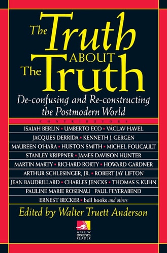 The Truth about the Truth De-confusing and Re-constructing the Postmodern World