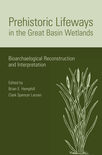 Prehistoric Lifeways in the Great Basin Wetlands Bioarchaelogical Reconstruction and Interpretation