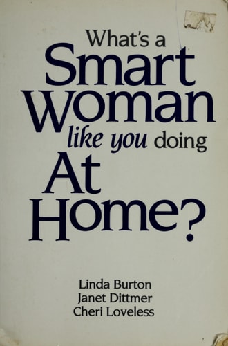 What's a Smart Woman Like You Doing at Home?