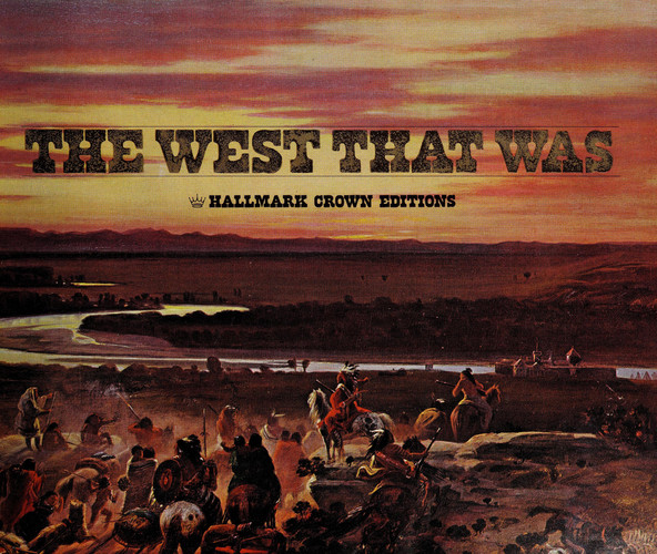 The West that was A Nostalgic Collection of Writings and Pictures Recalling the Authentic American West of a Century and More Ago